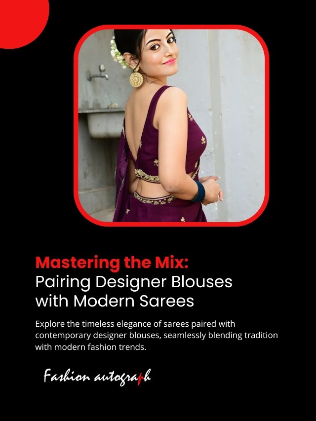 Pairing Designer Blouses With Modern Sarees